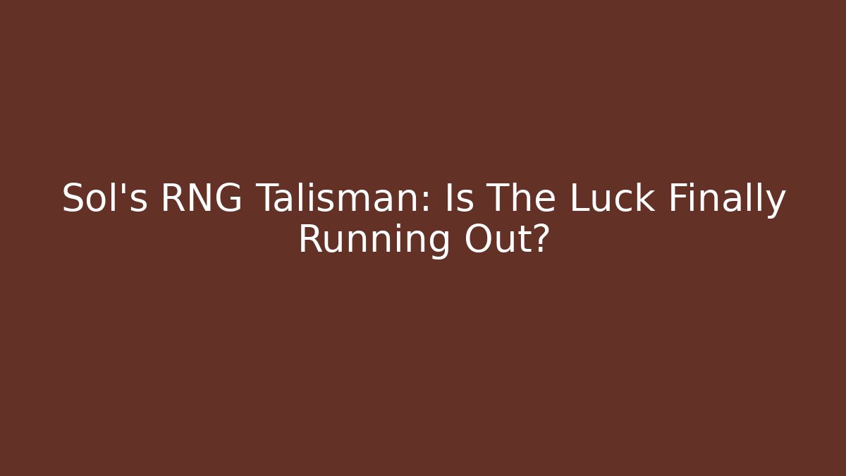 Sol's RNG Talisman: Is The Luck Finally Running Out?