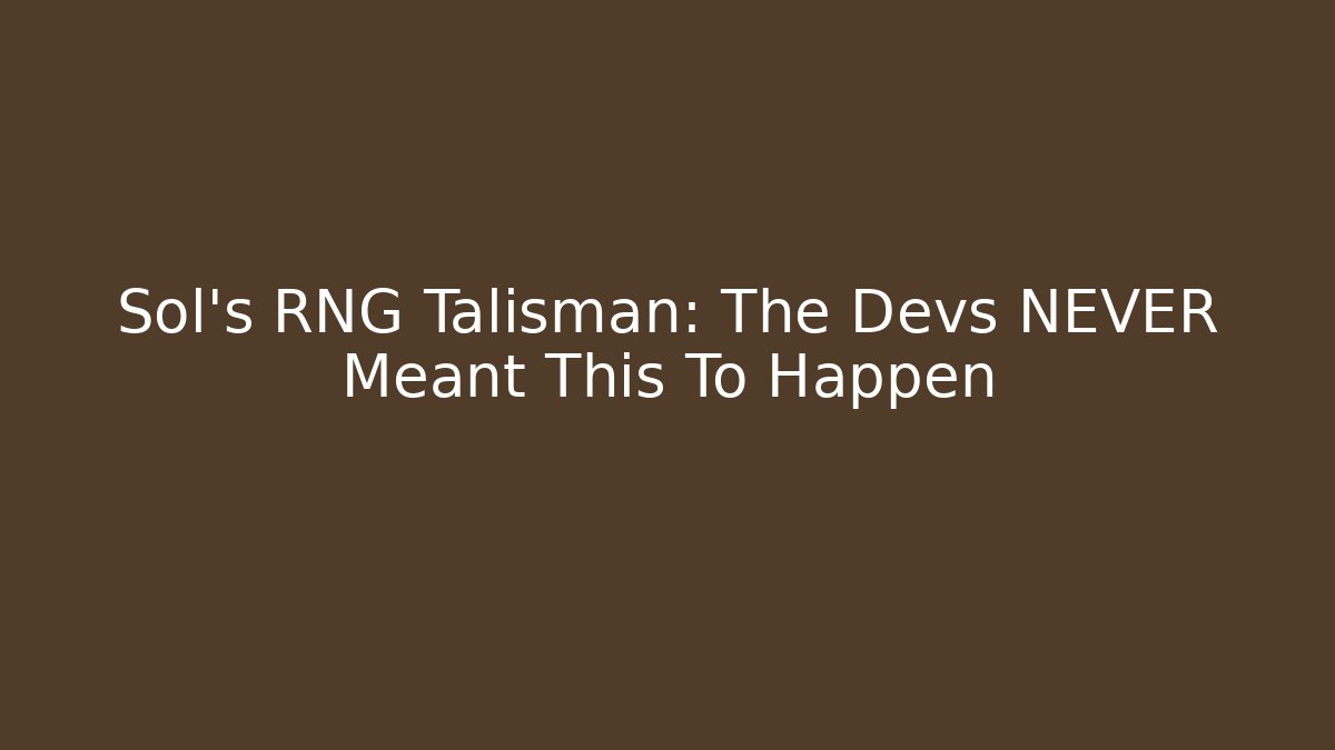 Sol's RNG Talisman: The Devs NEVER Meant This To Happen