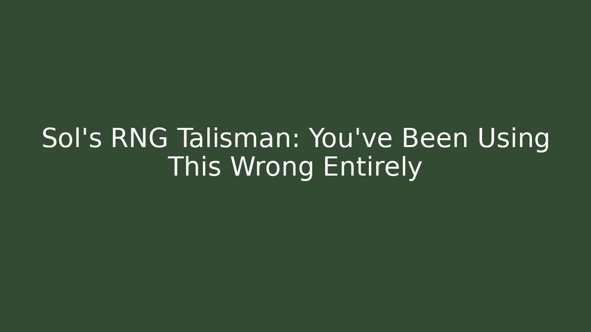 Sol's RNG Talisman: You've Been Using This Wrong Entirely