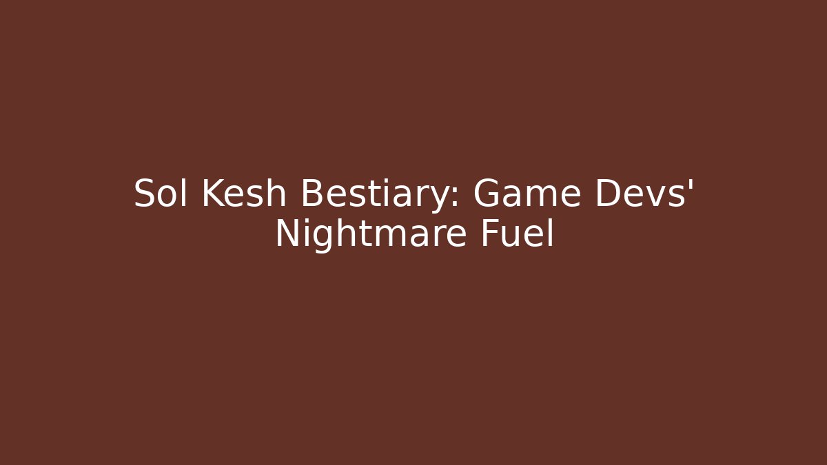 Sol Kesh Bestiary: Game Devs’ Nightmare Fuel - Create More Assets