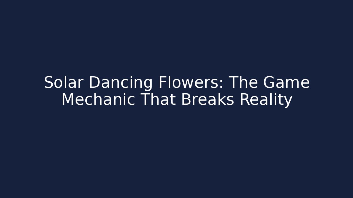 Solar Dancing Flowers: The Game Mechanic That Breaks Reality