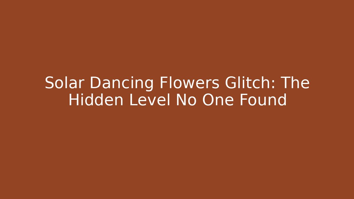 Solar Dancing Flowers Glitch: The Hidden Level No One Found