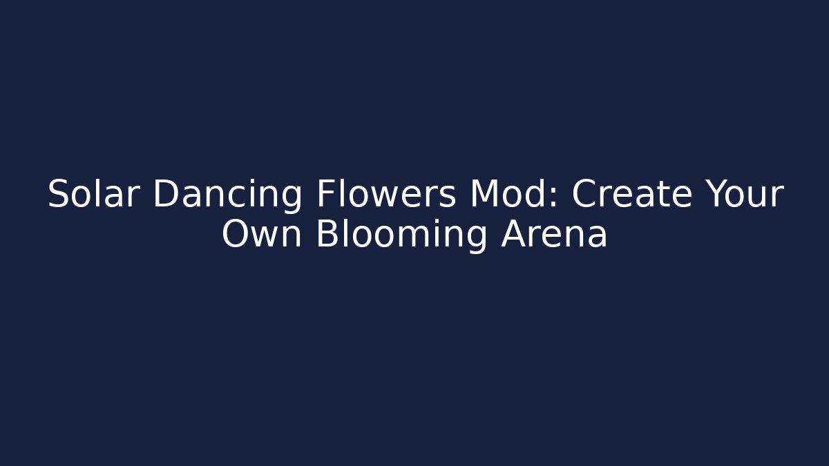Solar Dancing Flowers Mod: Create Your Own Blooming Arena