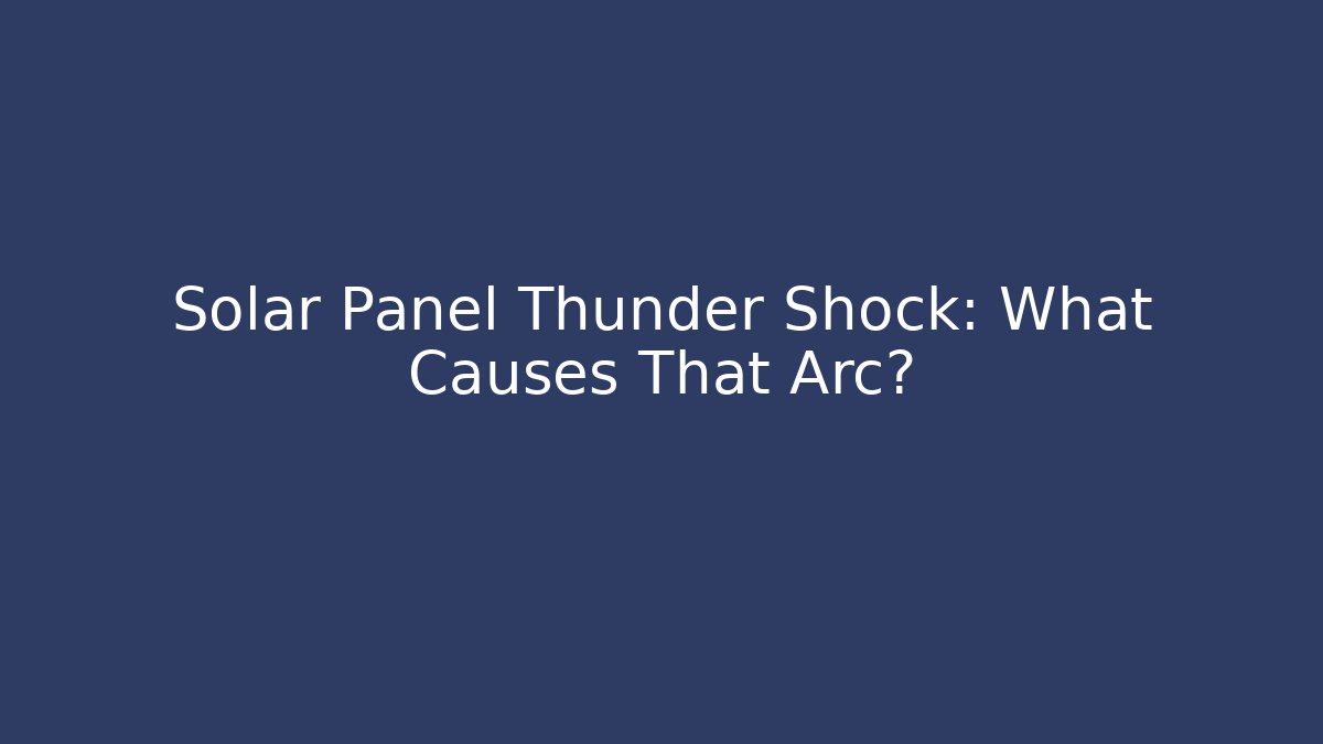Solar Panel Thunder Shock: What Causes That Arc? - Create More Assets