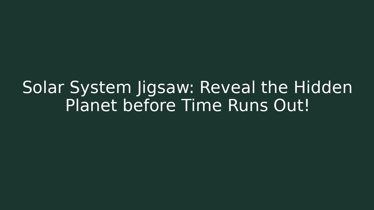 Solar System Jigsaw: Reveal the Hidden Planet before Time Runs Out!