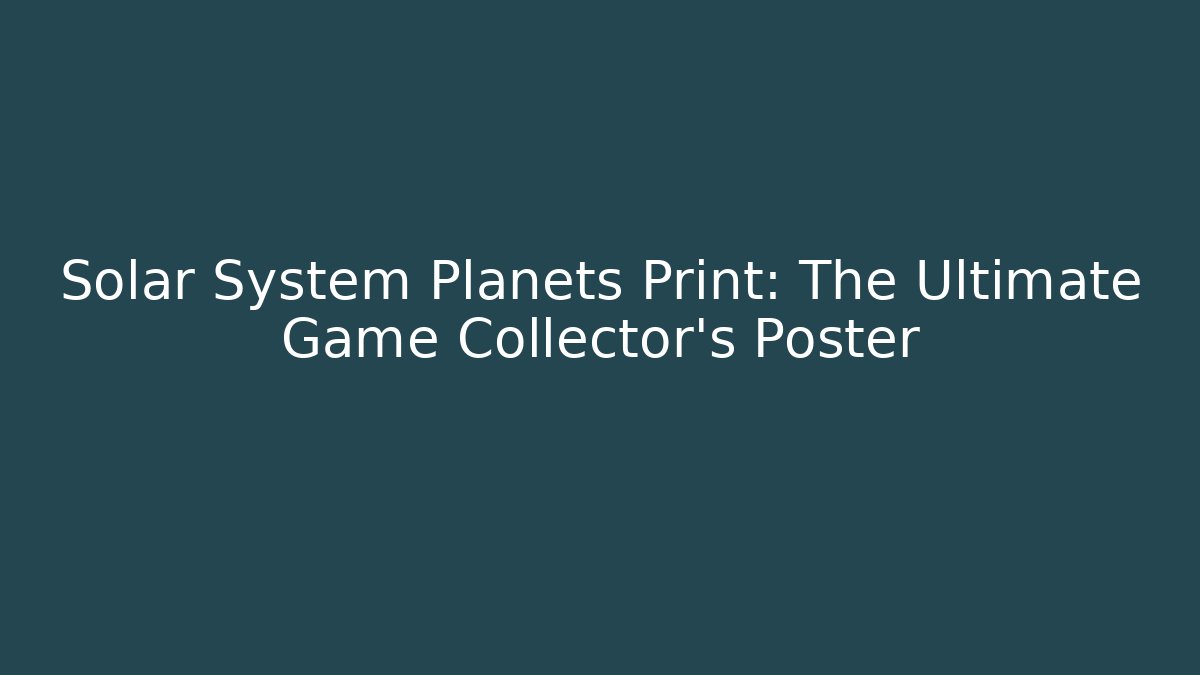 Solar System Planets Print: The Ultimate Game Collector's Poster