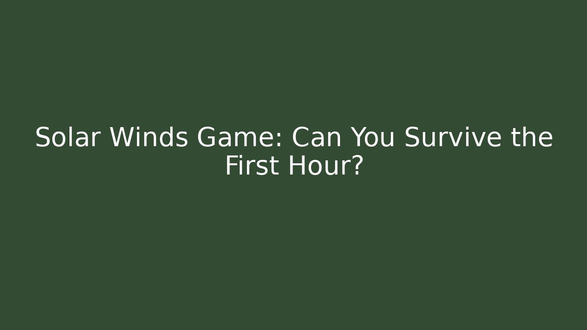 Solar Winds Game: Can You Survive the First Hour?