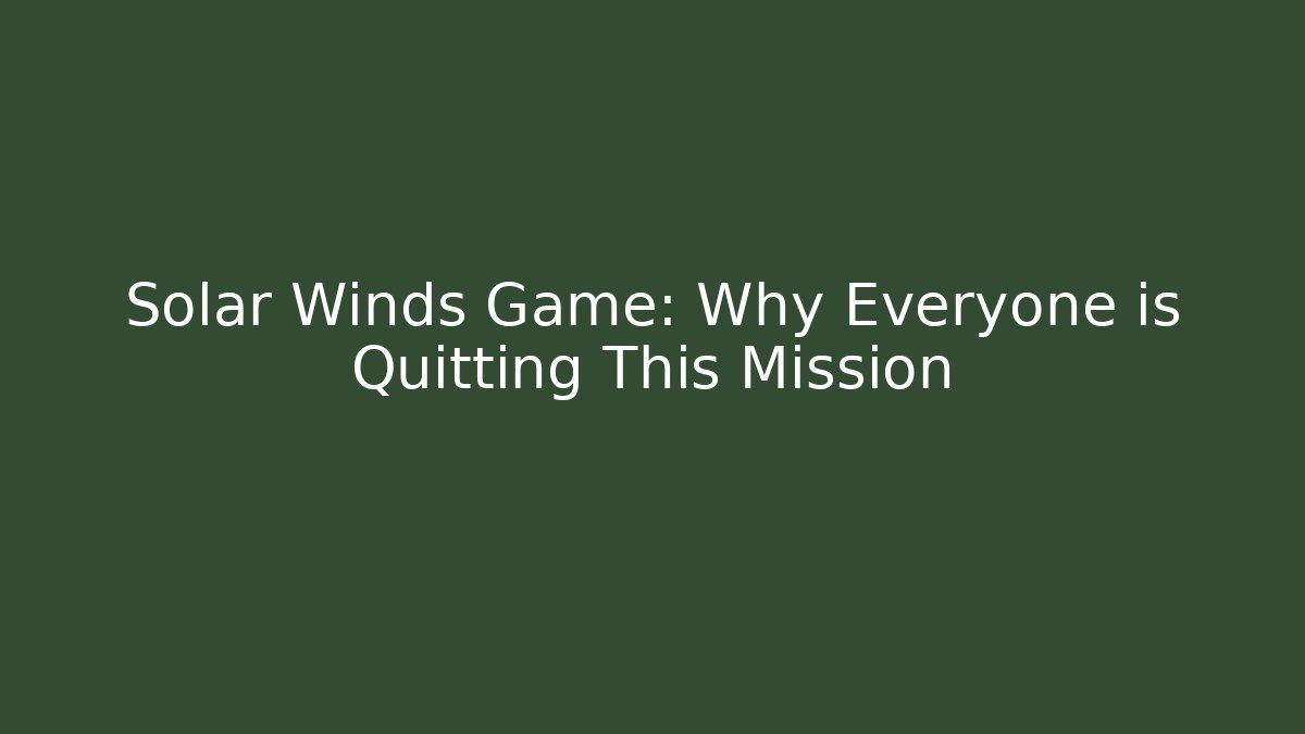 Solar Winds Game: Why Everyone is Quitting This Mission