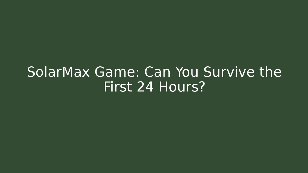 SolarMax Game: Can You Survive the First 24 Hours? - Create More Assets