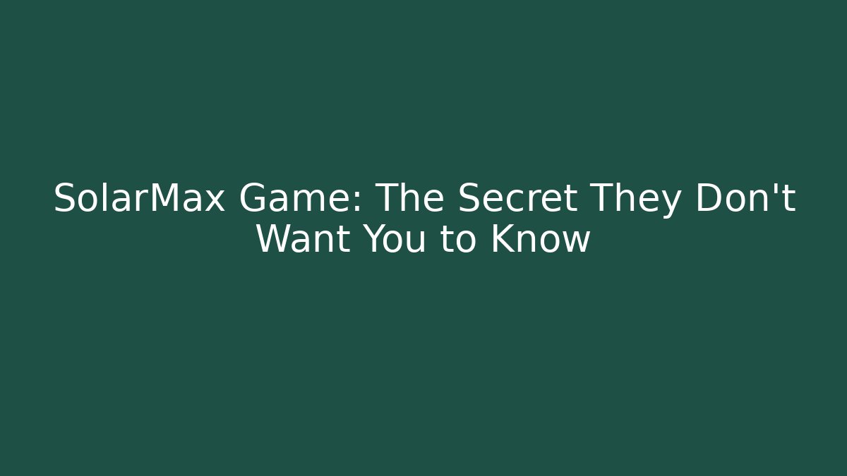 SolarMax Game: The Secret They Don’t Want You to Know
