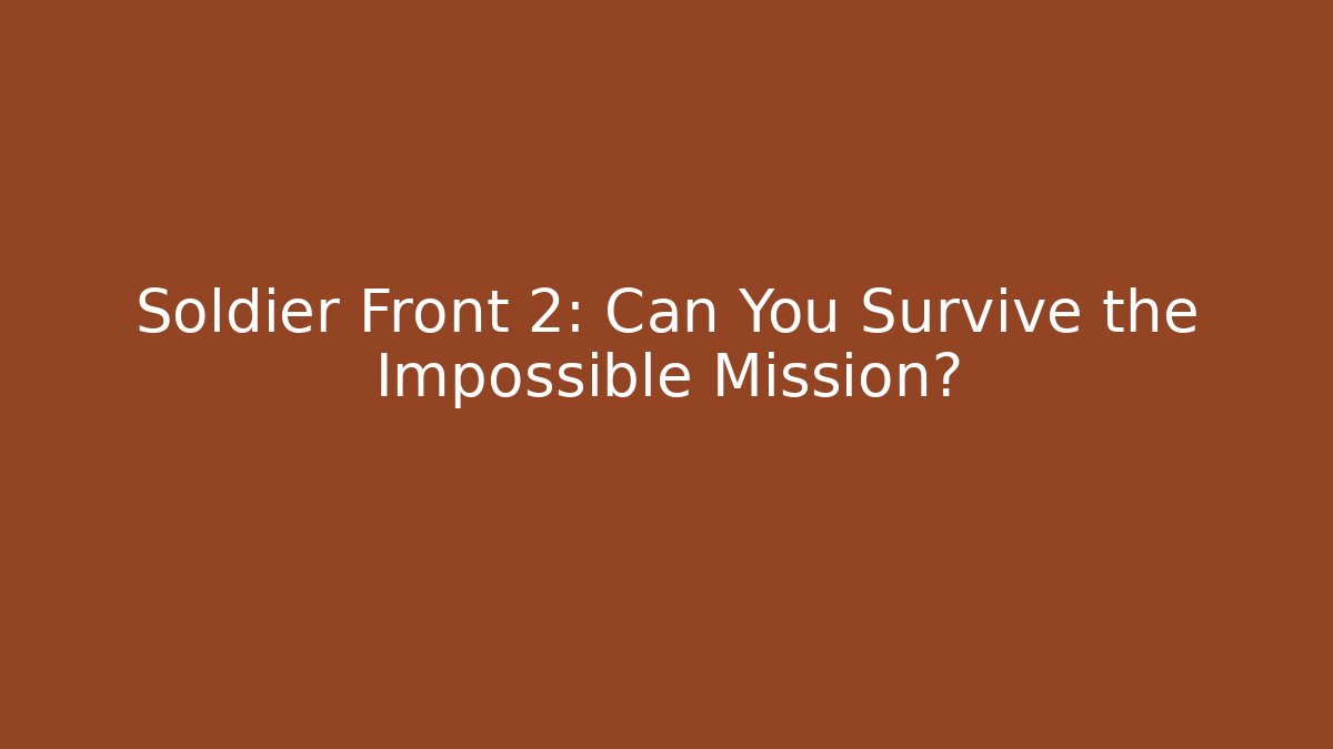 Soldier Front 2: Can You Survive the Impossible Mission?