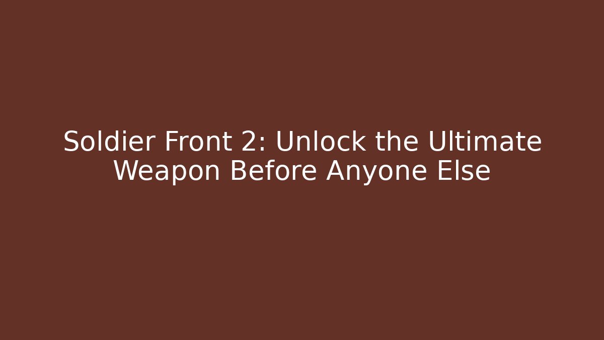 Soldier Front 2: Unlock the Ultimate Weapon Before Anyone Else - Create More Assets