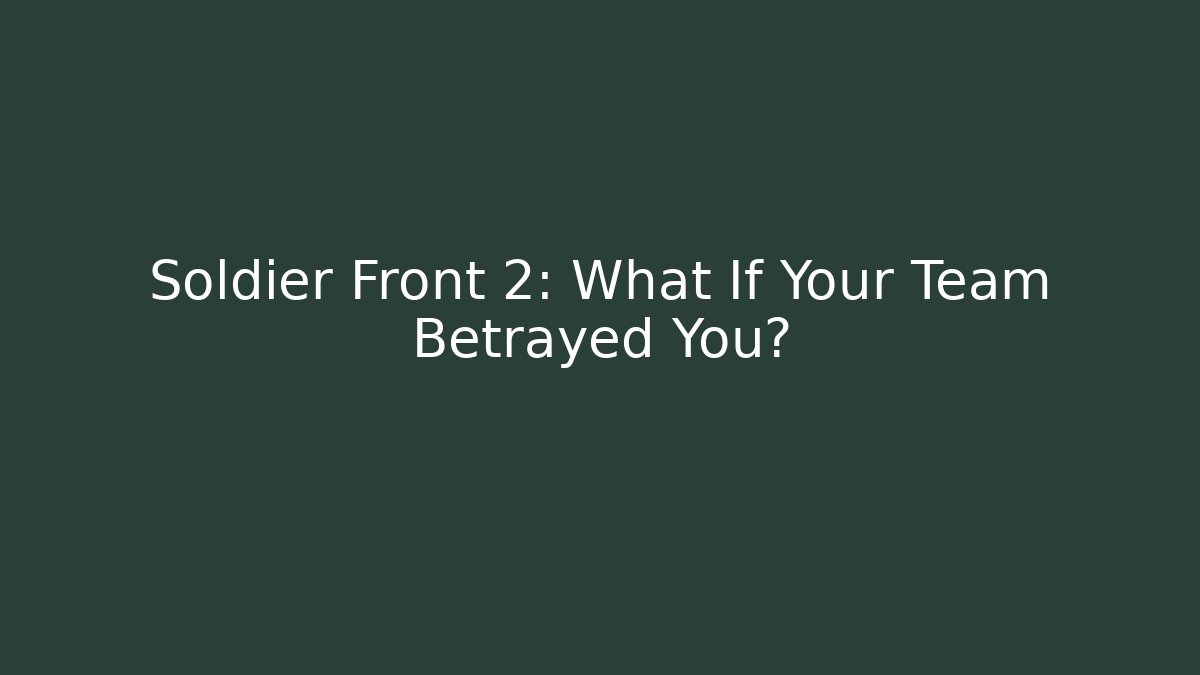 Soldier Front 2: What If Your Team Betrayed You?