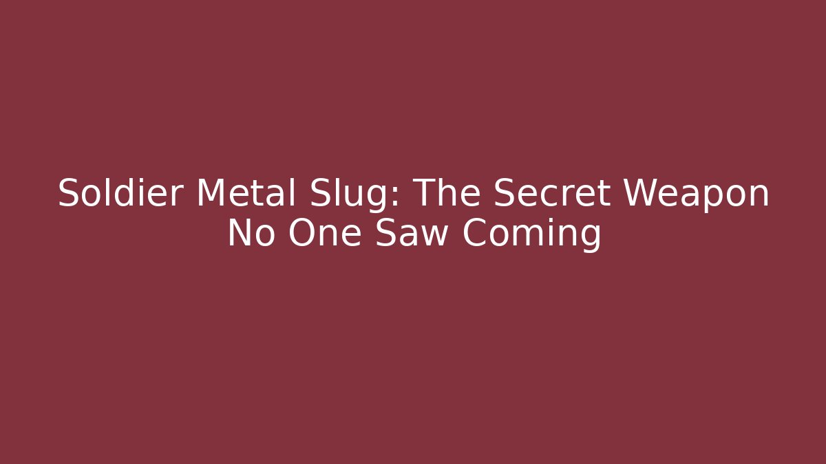 Soldier Metal Slug: The Secret Weapon No One Saw Coming