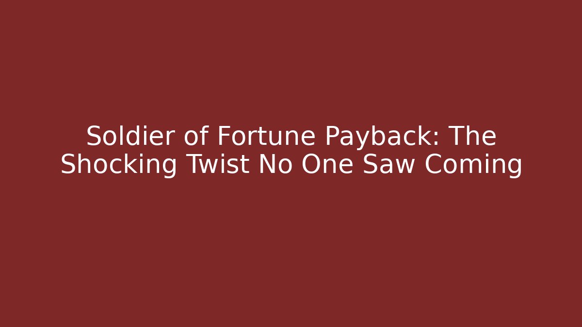 Soldier of Fortune Payback: The Shocking Twist No One Saw Coming