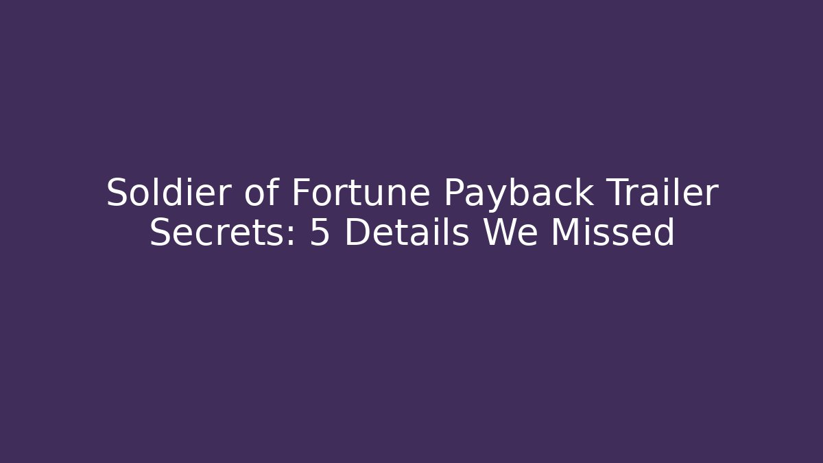 Soldier of Fortune Payback Trailer Secrets: 5 Details We Missed