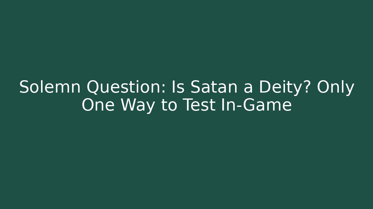 Solemn Question: Is Satan a Deity? Only One Way to Test In-Game