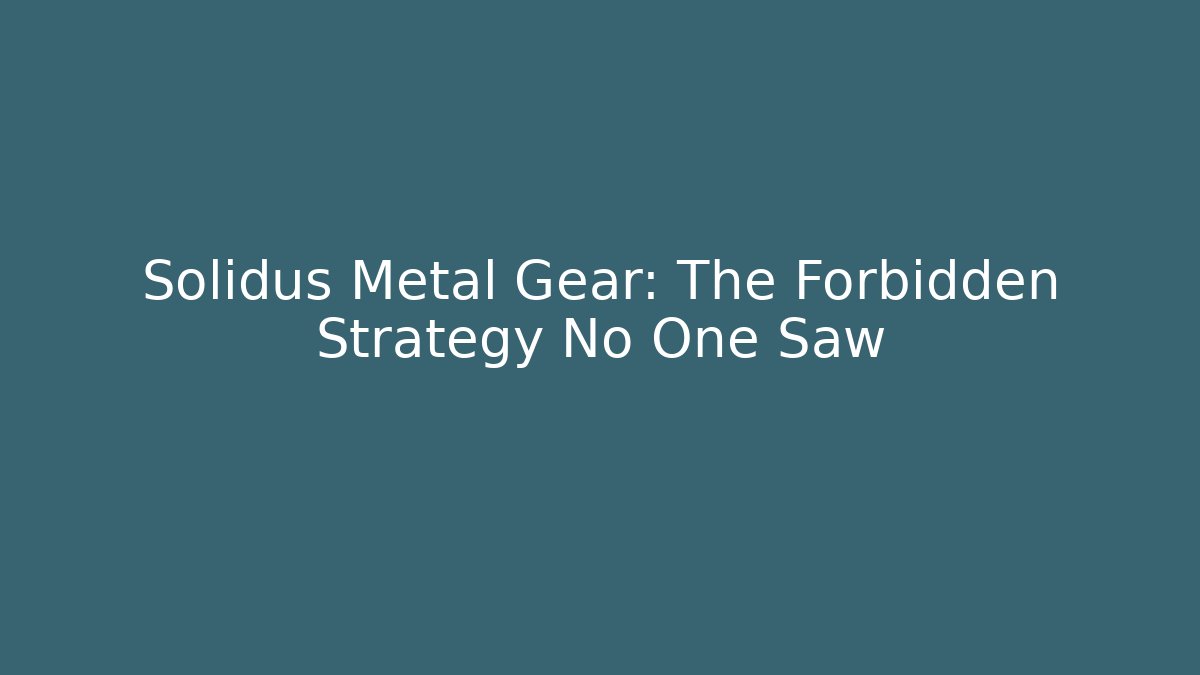 Solidus Metal Gear: The Forbidden Strategy No One Saw - Create More Assets
