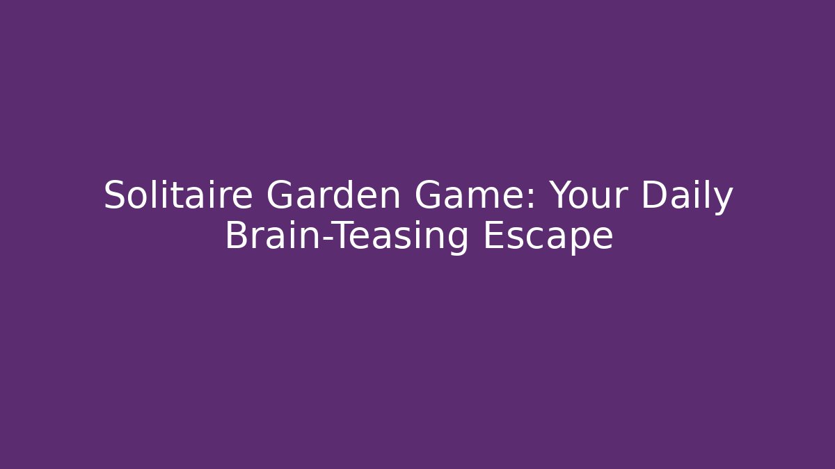 Solitaire Garden Game: Your Daily Brain-Teasing Escape - Create More Assets
