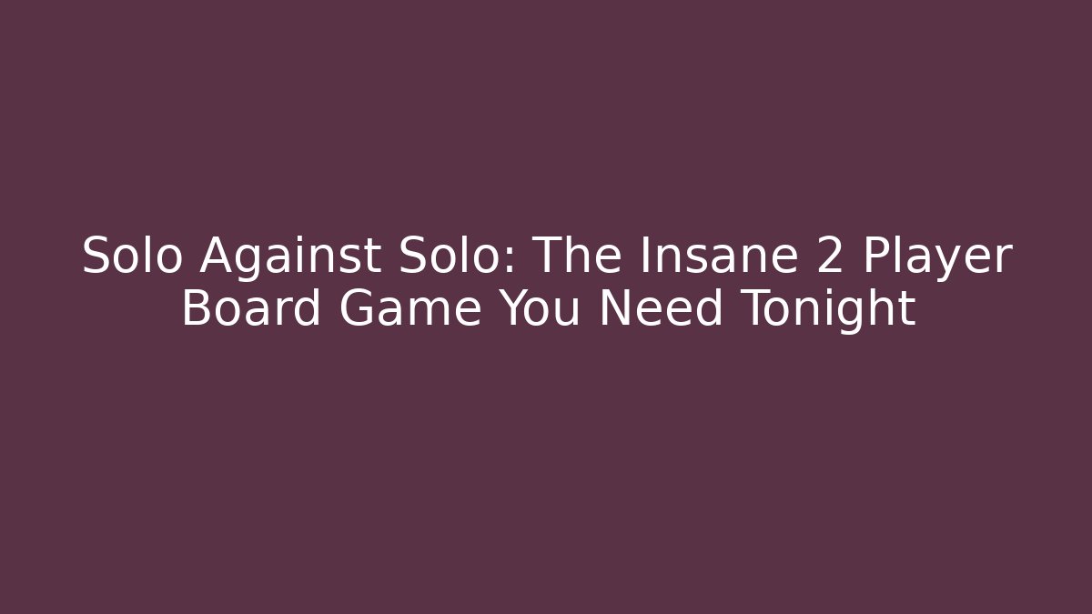 Solo Against Solo: The Insane 2 Player Board Game You Need Tonight