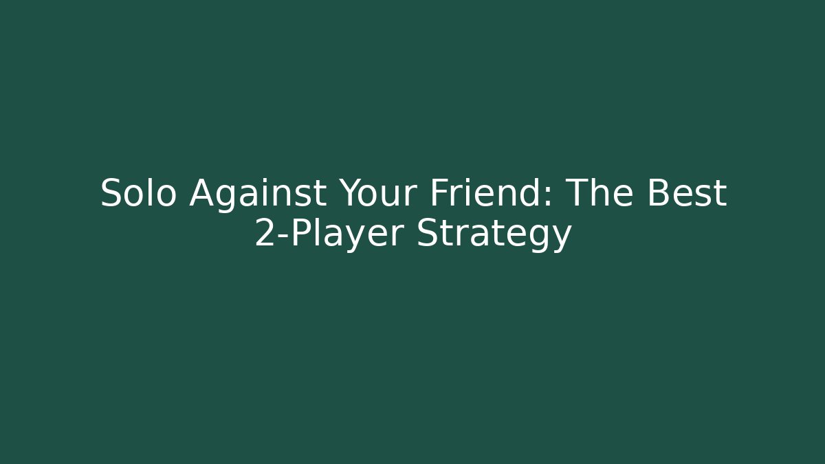 Solo Against Your Friend: The Best 2-Player Strategy