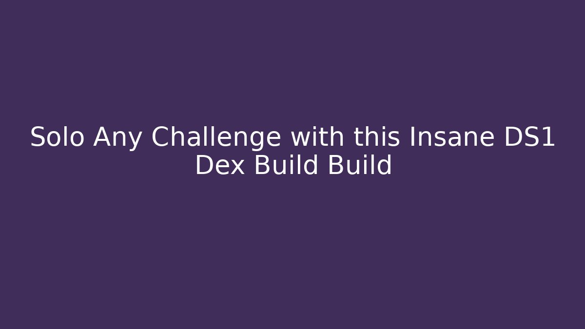 Solo Any Challenge with this Insane DS1 Dex Build Build