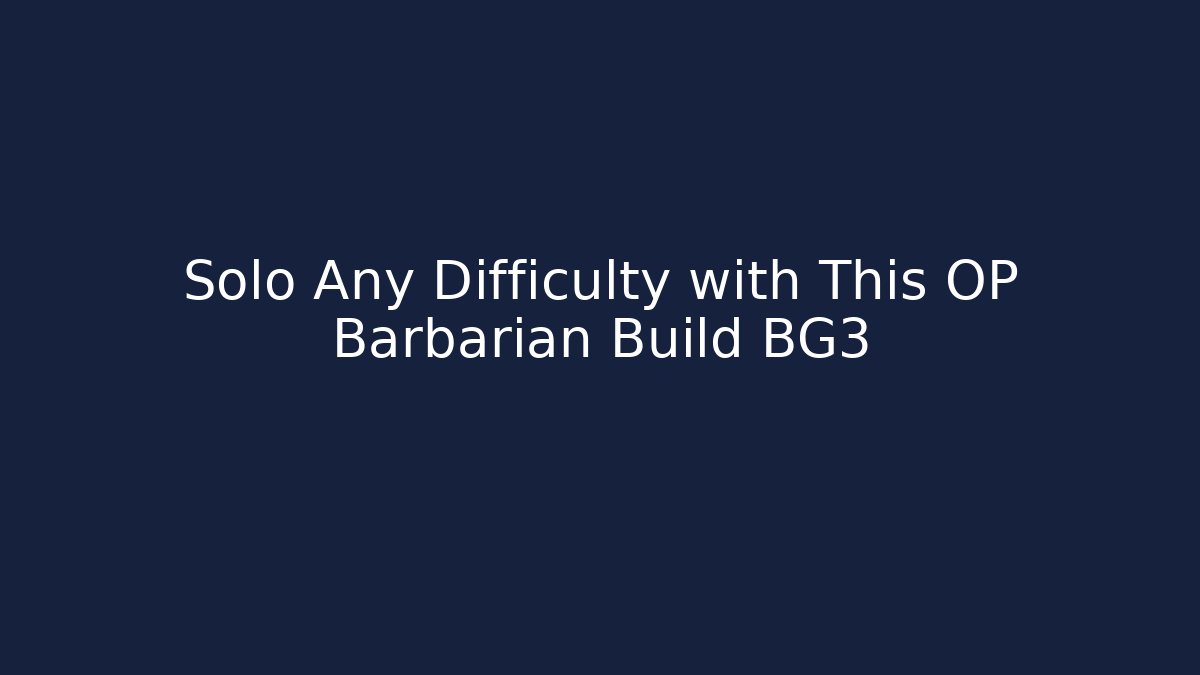 Solo Any Difficulty with This OP Barbarian Build BG3