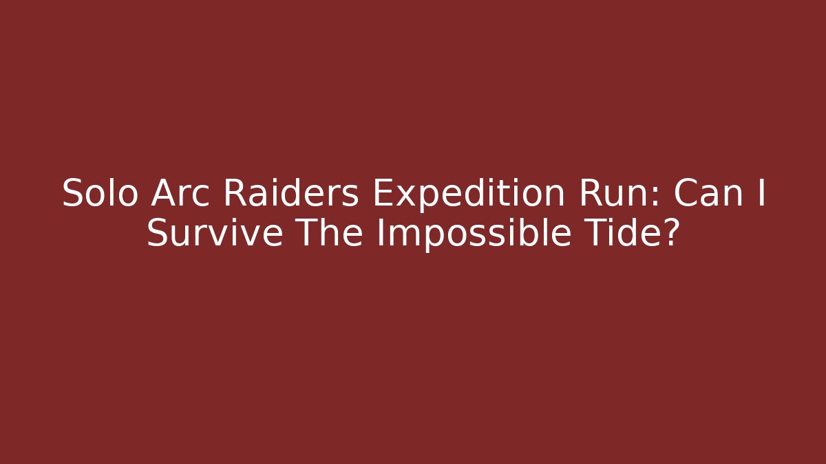 Solo Arc Raiders Expedition Run: Can I Survive The Impossible Tide?
