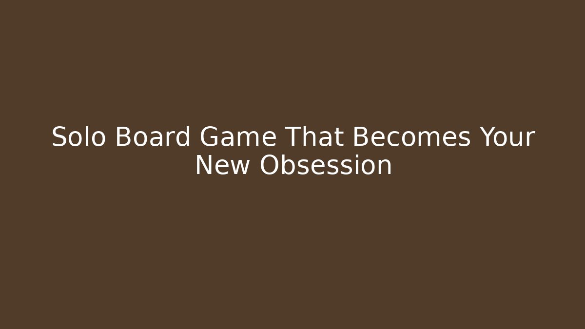Solo Board Game That Becomes Your New Obsession