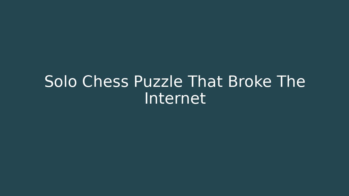 Solo Chess Puzzle That Broke The Internet