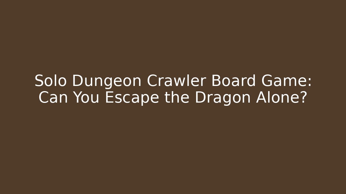Solo Dungeon Crawler Board Game: Can You Escape the Dragon Alone?