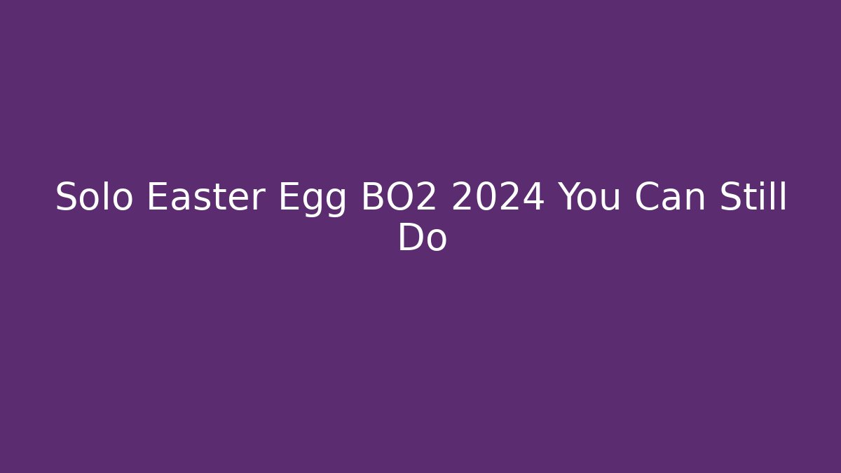 Solo Easter Egg BO2 2024 You Can Still Do