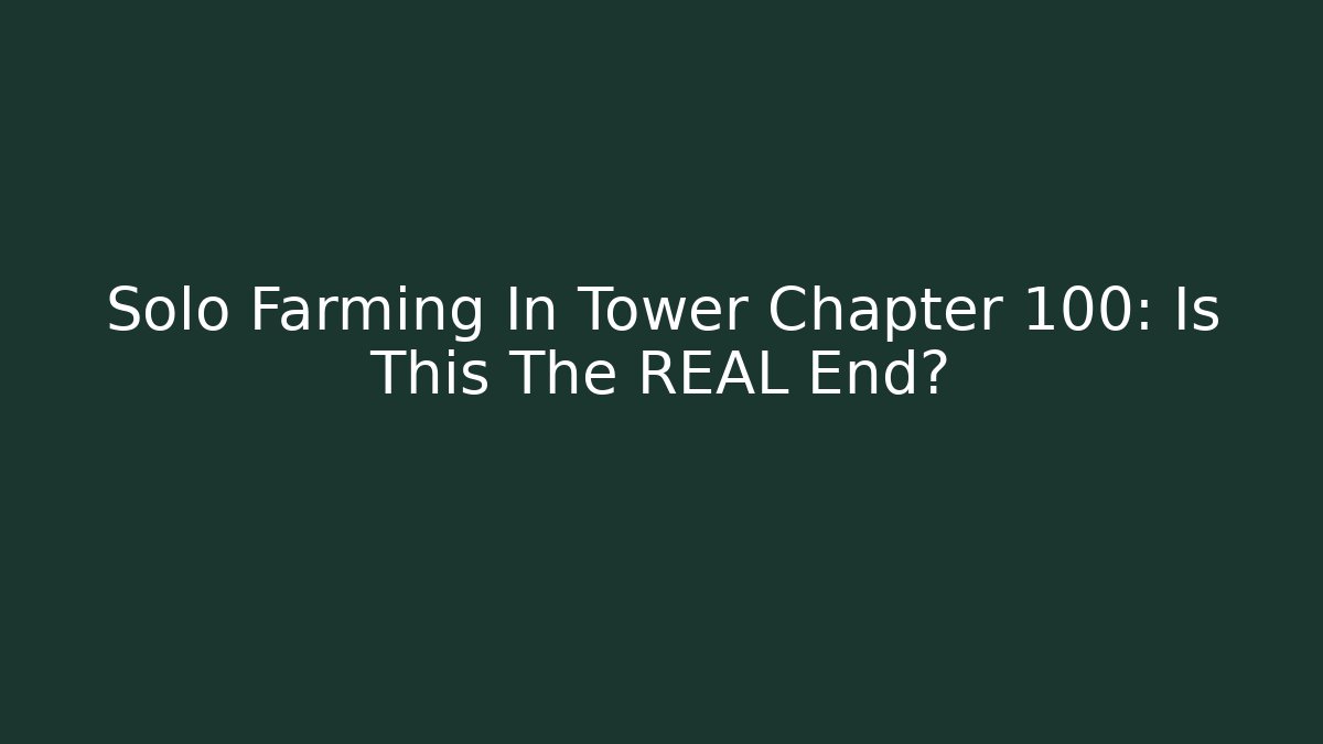 Solo Farming In Tower Chapter 100: Is This The REAL End?