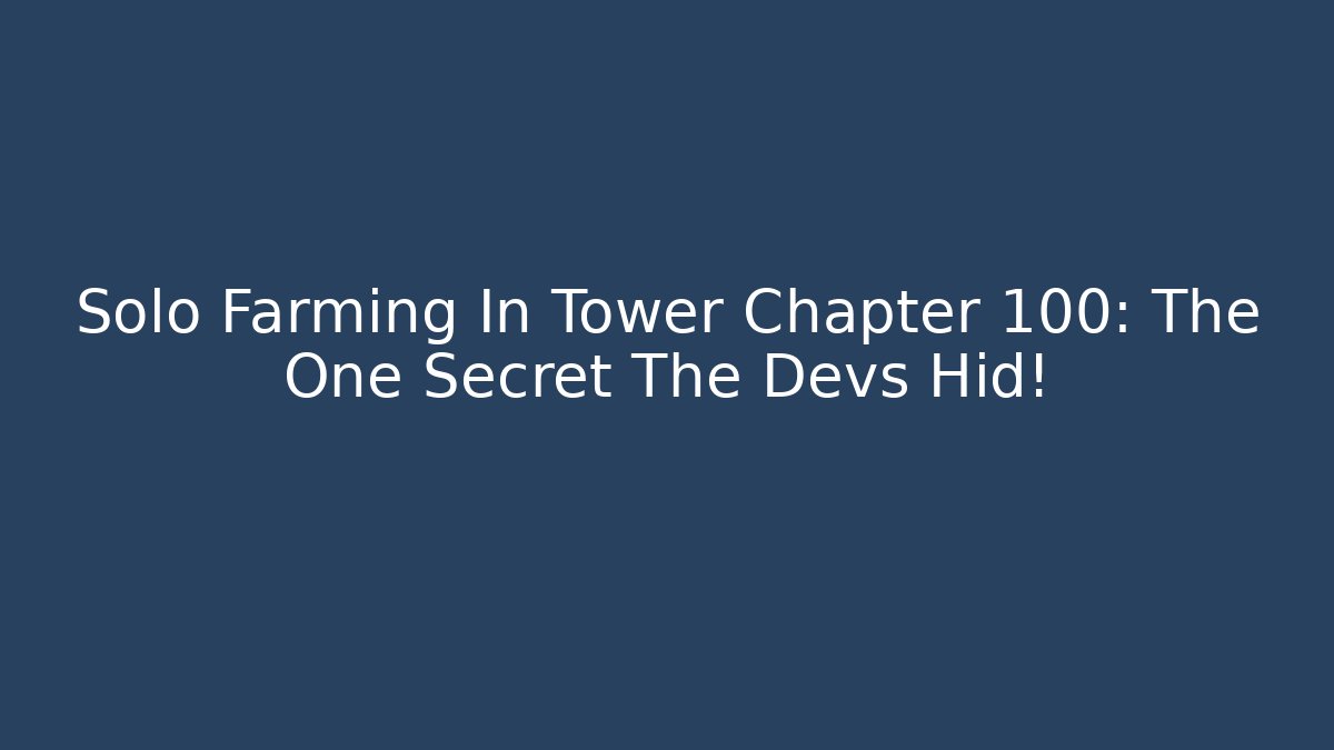 Solo Farming In Tower Chapter 100: The One Secret The Devs Hid!