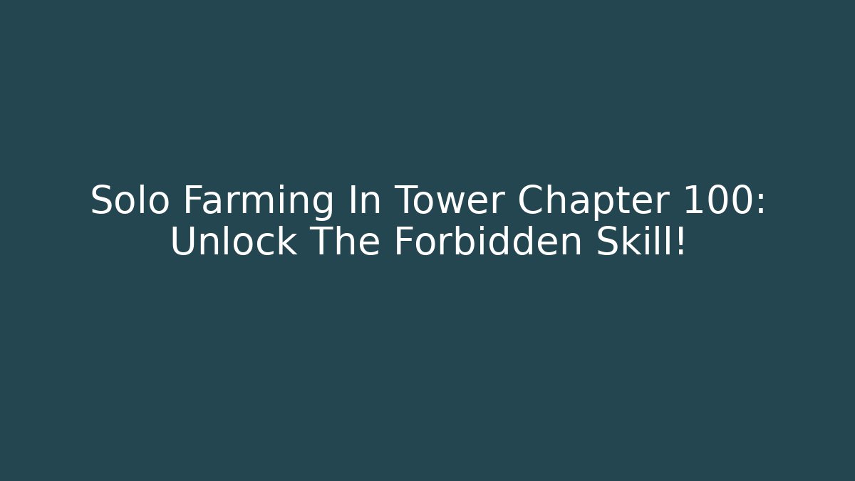 Solo Farming In Tower Chapter 100: Unlock The Forbidden Skill!