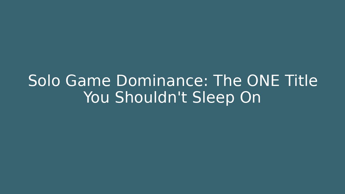 Solo Game Dominance: The ONE Title You Shouldn’t Sleep On - Create More Assets