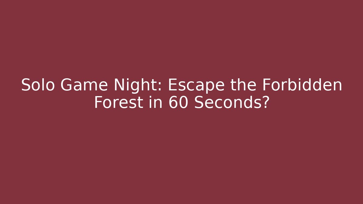 Solo Game Night: Escape the Forbidden Forest in 60 Seconds?