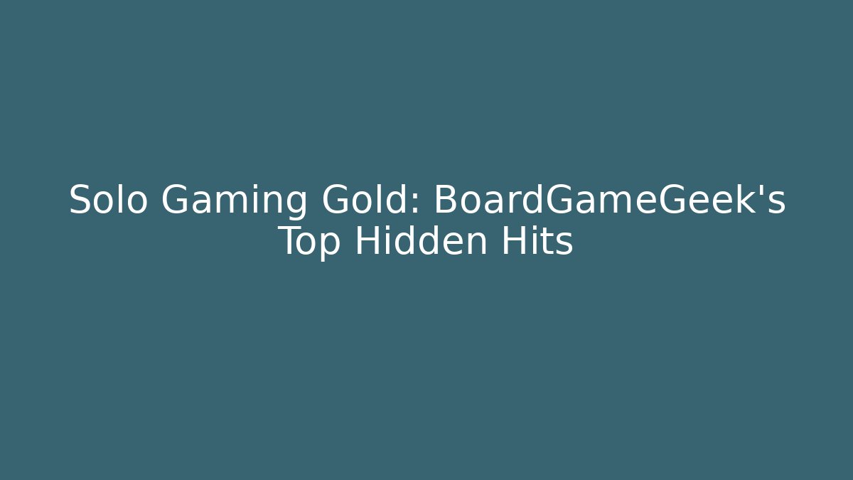 Solo Gaming Gold: BoardGameGeek's Top Hidden Hits