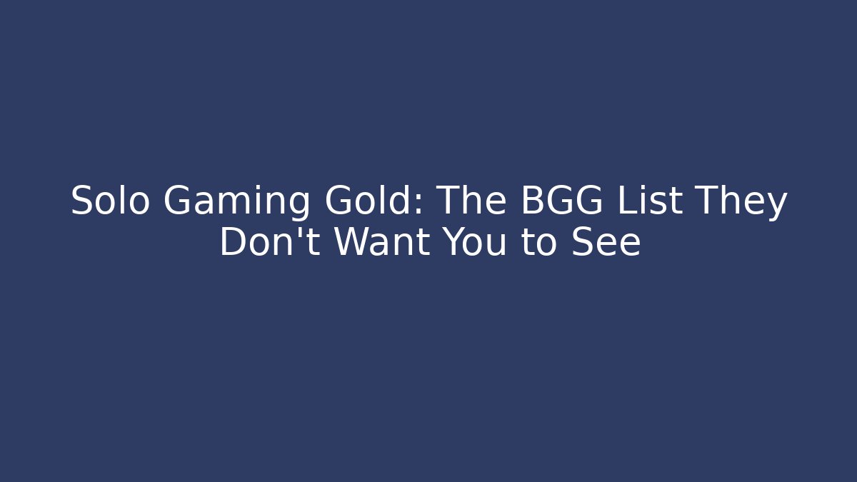 Solo Gaming Gold: The BGG List They Don’t Want You to See
