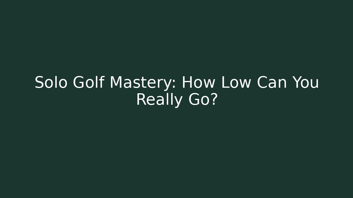 Solo Golf Mastery: How Low Can You Really Go? - Create More Assets