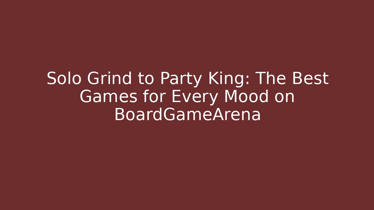 Solo Grind to Party King: The Best Games for Every Mood on BoardGameArena