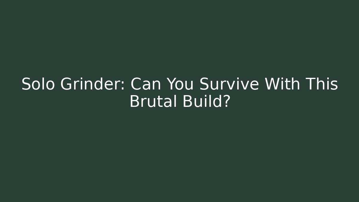 Solo Grinder: Can You Survive With This Brutal Build?
