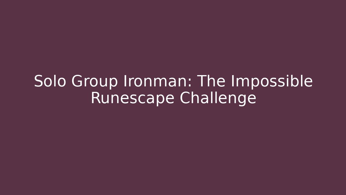 Solo Group Ironman: The Impossible Runescape Challenge - Create More Assets