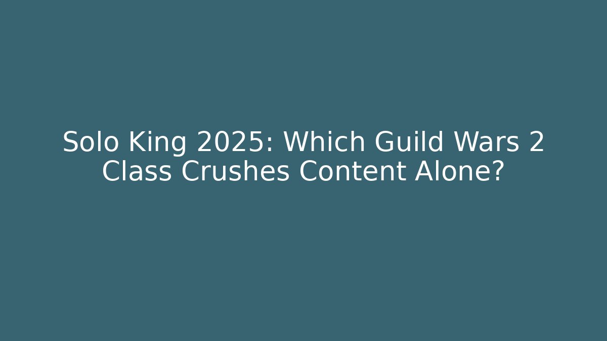 Solo King 2025: Which Guild Wars 2 Class Crushes Content Alone? - Create More Assets