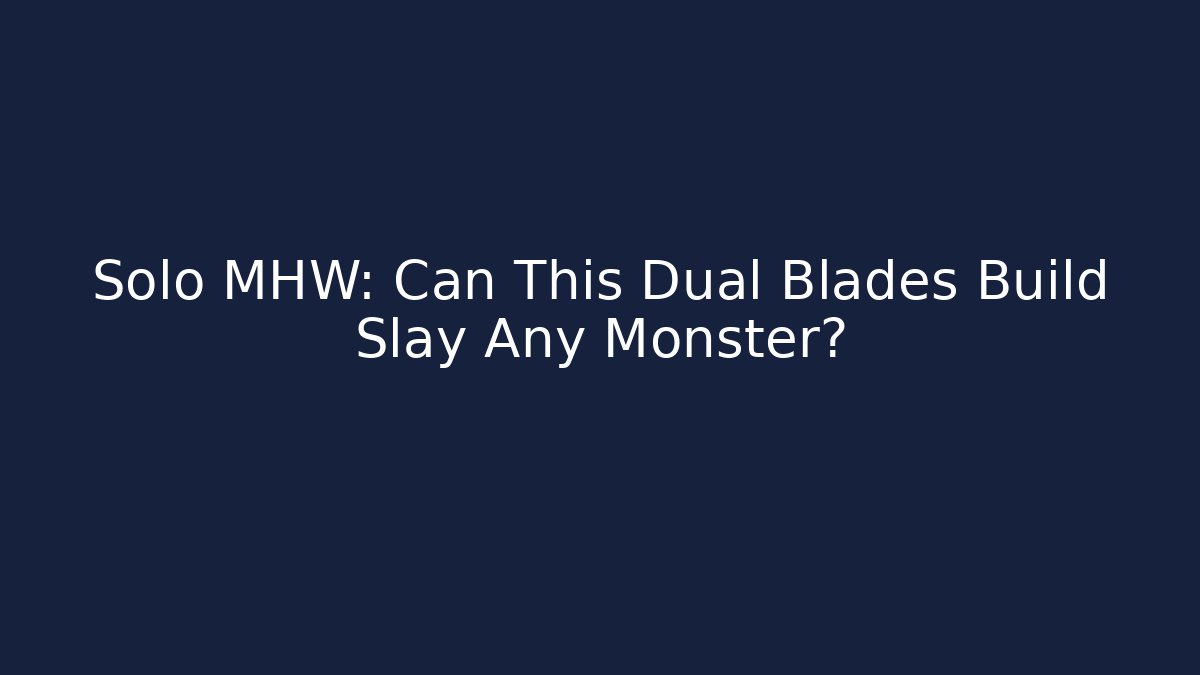 Solo MHW: Can This Dual Blades Build Slay Any Monster?