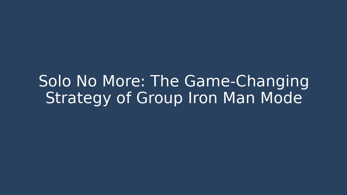 Solo No More: The Game-Changing Strategy of Group Iron Man Mode