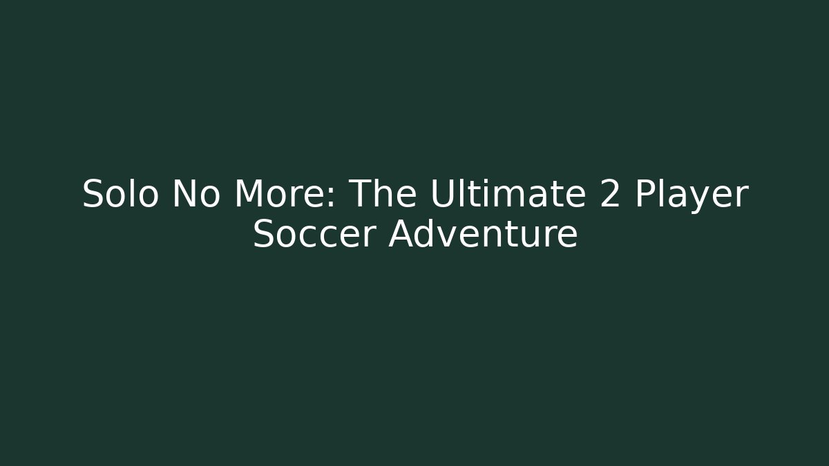 Solo No More: The Ultimate 2 Player Soccer Adventure