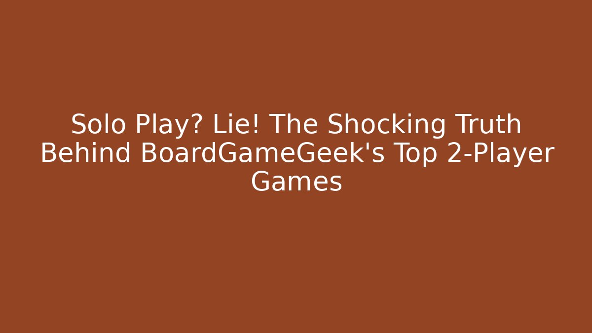 Solo Play? Lie! The Shocking Truth Behind BoardGameGeek's Top 2-Player Games