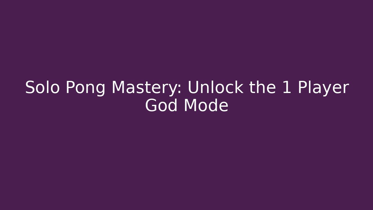 Solo Pong Mastery: Unlock the 1 Player God Mode