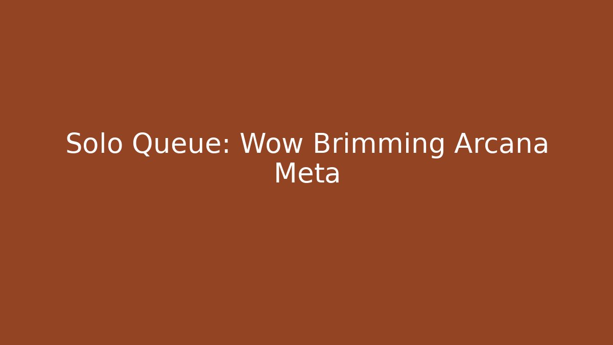 Solo Queue: Wow Brimming Arcana Meta